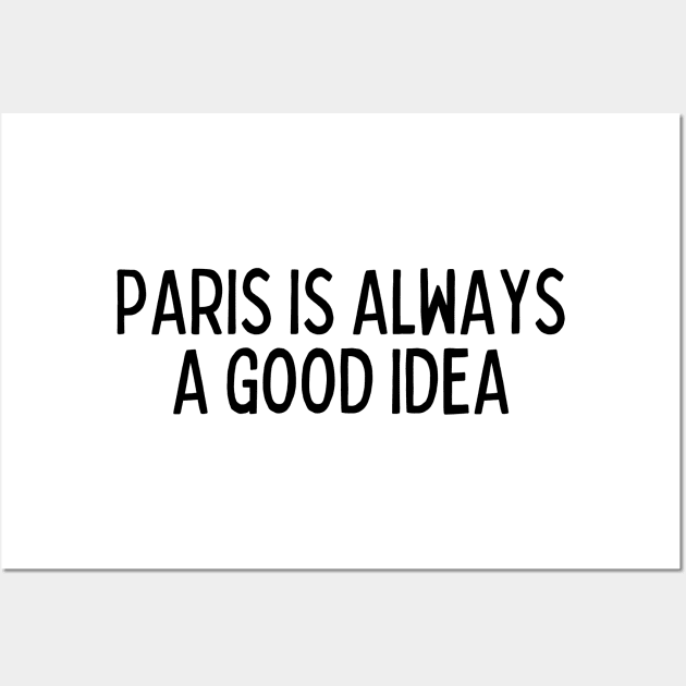 Paris is Always a Good Idea - Life Quotes Wall Art by BloomingDiaries